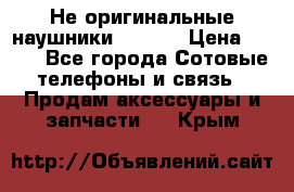 Не оригинальные наушники iPhone › Цена ­ 150 - Все города Сотовые телефоны и связь » Продам аксессуары и запчасти   . Крым